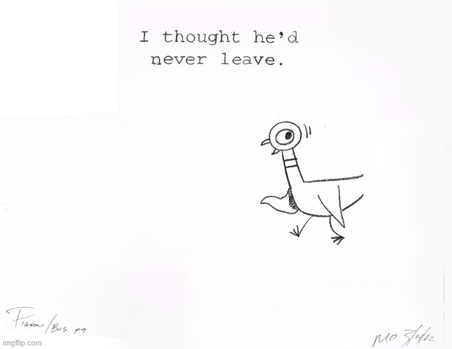 The pigeon says "I thought he'd never leave." | image tagged in the pigeon says i thought he'd never leave | made w/ Imgflip meme maker