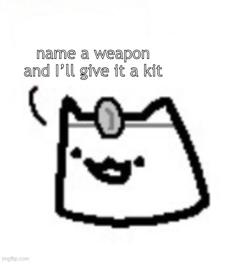 name | name a weapon and I’ll give it a kit | made w/ Imgflip meme maker