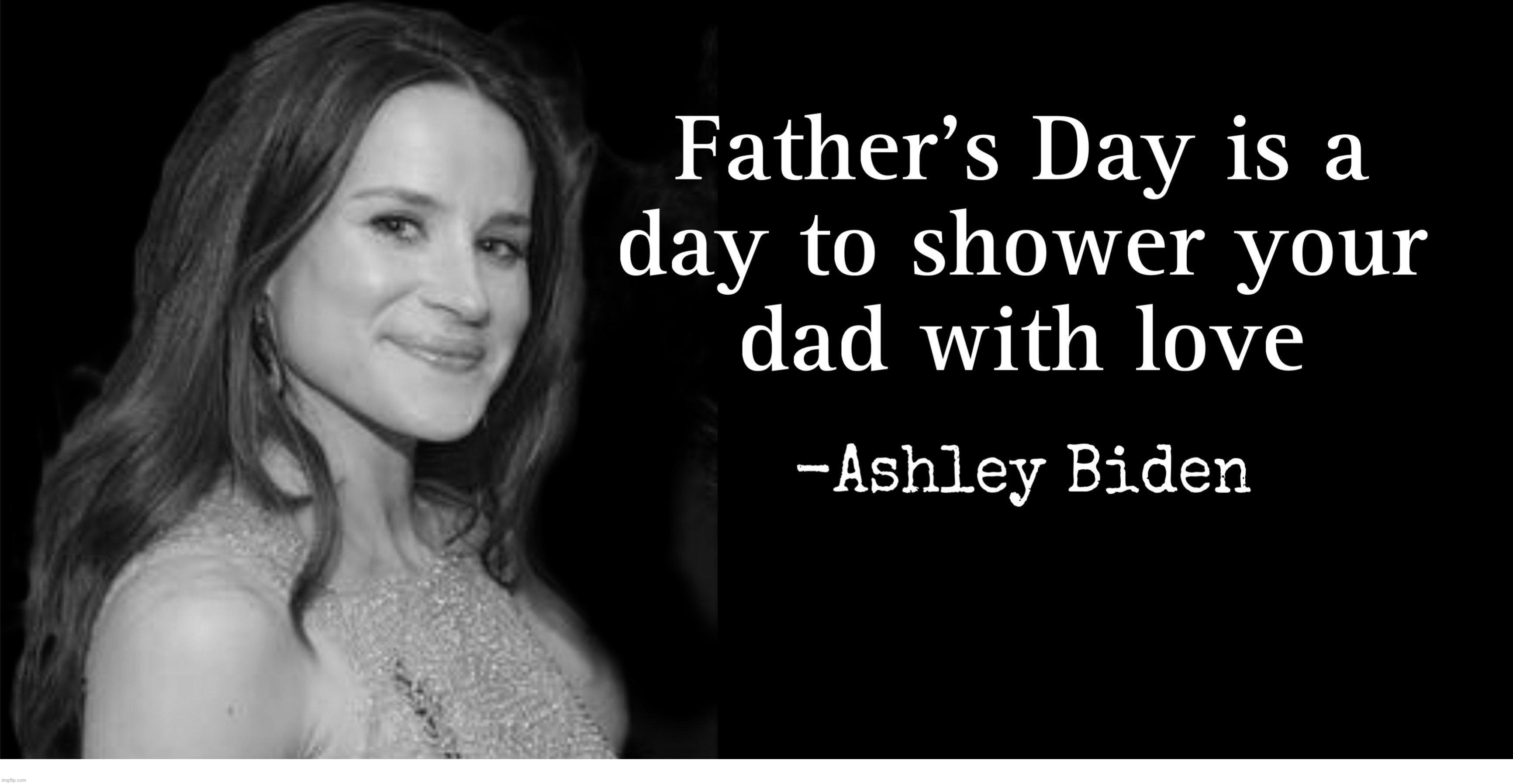 Ashley Biden on Father's Day | image tagged in ashley biden,showers with daddy,incest is best,trailer park trash,golden showers,pedo joe | made w/ Imgflip meme maker