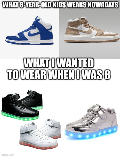 Man, I always wanted these awesome shoes, but never got them :( | WHAT 8-YEAR-OLD KIDS WEARS NOWADAYS; WHAT I WANTED TO WEAR WHEN I WAS 8 | image tagged in childhood | made w/ Imgflip meme maker
