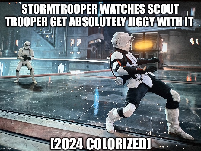 Cal has decided to spare Rick due to him getting absolutely jiggy with it | STORMTROOPER WATCHES SCOUT TROOPER GET ABSOLUTELY JIGGY WITH IT; [2024 COLORIZED] | image tagged in star wars,dancing,gaming | made w/ Imgflip meme maker