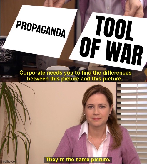 Propaganda Is A Tool Of War | Propaganda; TOOL OF WAR | image tagged in memes,they're the same picture,war,propaganda,sounds like communist propaganda,scumbag government | made w/ Imgflip meme maker