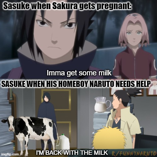 Sasuke when Sakura gets pregnant:; Imma get some milk; SASUKE WHEN HIS HOMEBOY NARUTO NEEDS HELP; I'M BACK WITH THE MILK | made w/ Imgflip meme maker