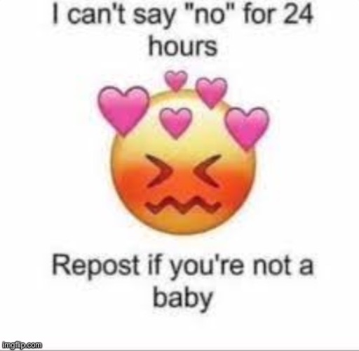 Yuh | image tagged in i cant say no for 24 hours | made w/ Imgflip meme maker