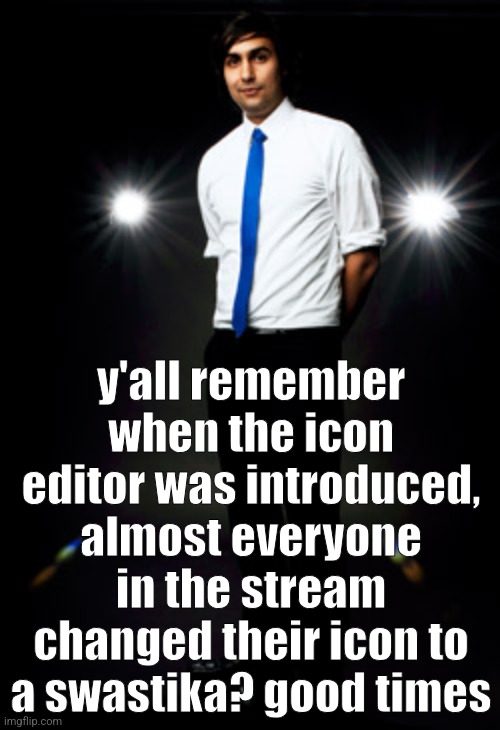 Zoob | y'all remember when the icon editor was introduced, almost everyone in the stream changed their icon to a swastika? good times | image tagged in zoob | made w/ Imgflip meme maker