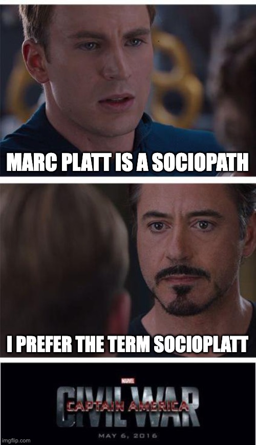 Socioplatt | MARC PLATT IS A SOCIOPATH; I PREFER THE TERM SOCIOPLATT | image tagged in memes,marvel civil war 1 | made w/ Imgflip meme maker