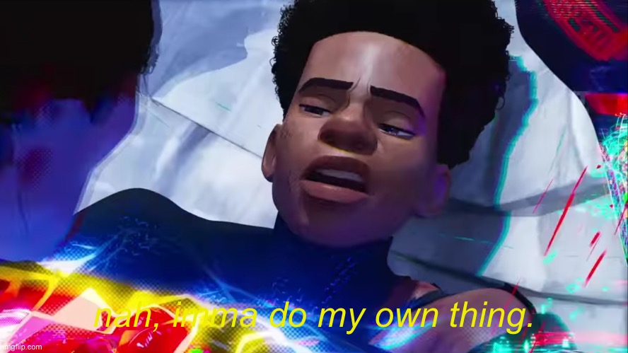 Miles Morales Nah | nah, imma do my own thing. | image tagged in miles morales nah | made w/ Imgflip meme maker