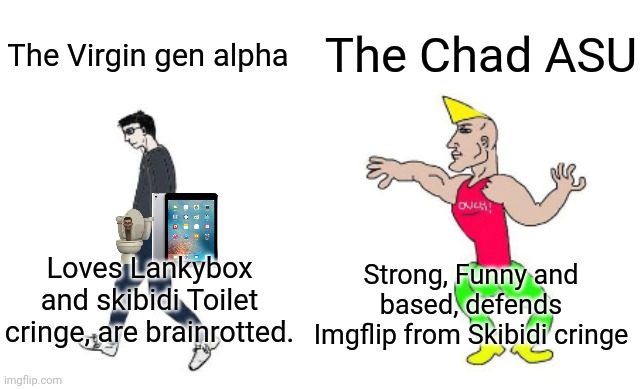Virgin vs Chad | The Chad ASU; The Virgin gen alpha; Loves Lankybox and skibidi Toilet cringe, are brainrotted. Strong, Funny and based, defends Imgflip from Skibidi cringe | image tagged in virgin vs chad | made w/ Imgflip meme maker