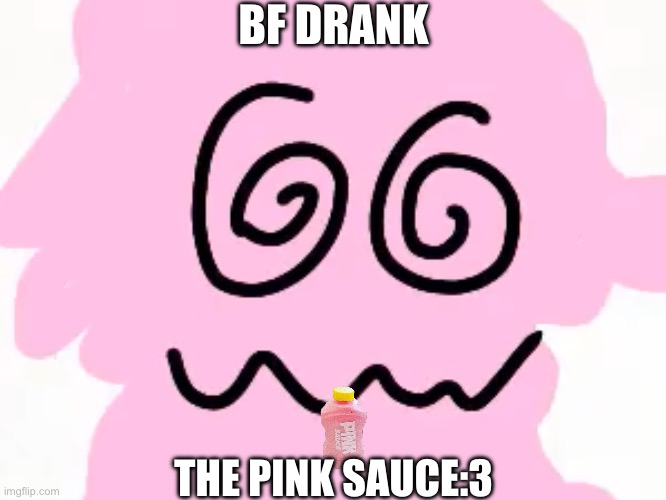 BF DRANK; THE PINK SAUCE:3 | made w/ Imgflip meme maker