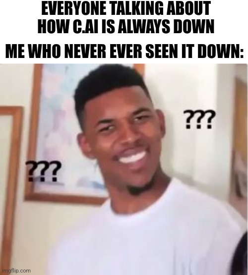 Nick Young | EVERYONE TALKING ABOUT HOW C.AI IS ALWAYS DOWN; ME WHO NEVER EVER SEEN IT DOWN: | image tagged in nick young,c ai | made w/ Imgflip meme maker