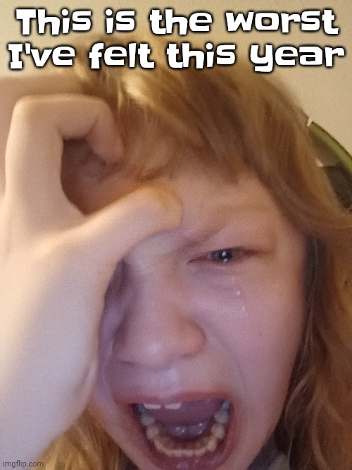 This is the worst I've felt this year | made w/ Imgflip meme maker