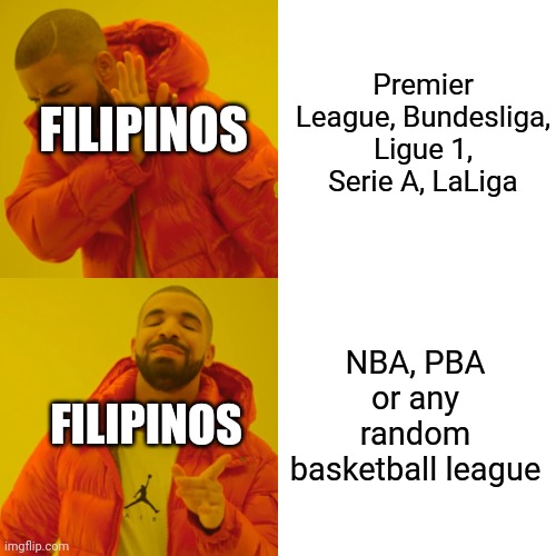 If you're Filipino, then you can relate to this meme | Premier League, Bundesliga, Ligue 1, Serie A, LaLiga; FILIPINOS; NBA, PBA or any random basketball league; FILIPINOS | image tagged in memes,drake hotline bling,sports,philippines,basketball | made w/ Imgflip meme maker
