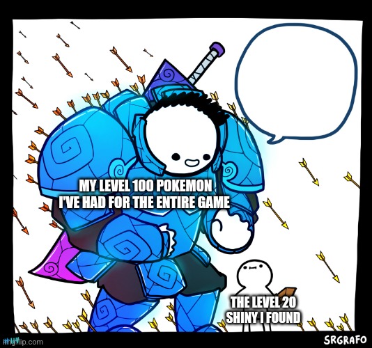 I didn't know what to put in the speech bubble | MY LEVEL 100 POKEMON I'VE HAD FOR THE ENTIRE GAME; THE LEVEL 20 SHINY I FOUND | image tagged in blue armor guy | made w/ Imgflip meme maker