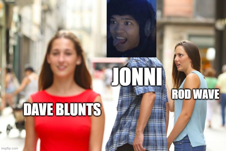 Jonni | JONNI; ROD WAVE; DAVE BLUNTS | image tagged in memes,distracted boyfriend | made w/ Imgflip meme maker