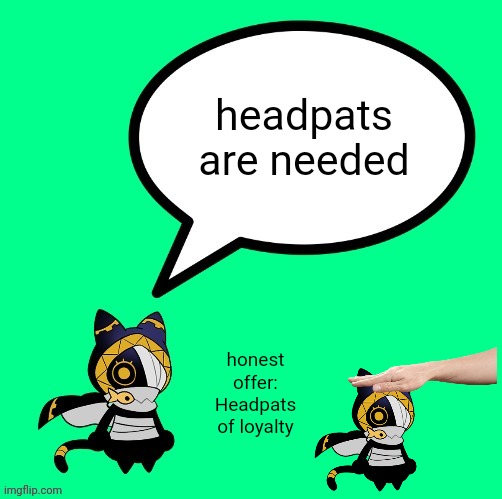 nyandola speechbubble | headpats are needed; honest offer:
Headpats of loyalty | image tagged in nyandola speechbubble | made w/ Imgflip meme maker