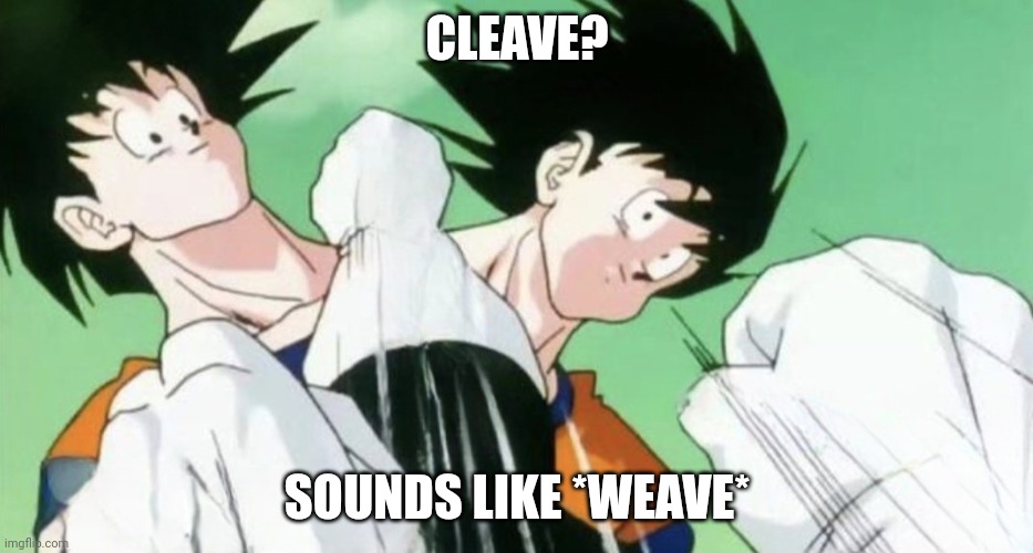 Goku dodging | CLEAVE? SOUNDS LIKE *WEAVE* | image tagged in goku dodging | made w/ Imgflip meme maker