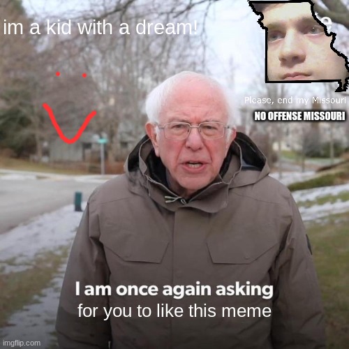 like please | im a kid with a dream! NO OFFENSE MISSOURI; for you to like this meme | image tagged in memes,bernie i am once again asking for your support | made w/ Imgflip meme maker