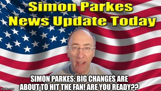 Simon Parkes: Big Changes Are About to Hit the Fan! Are You Ready?? (Video) 