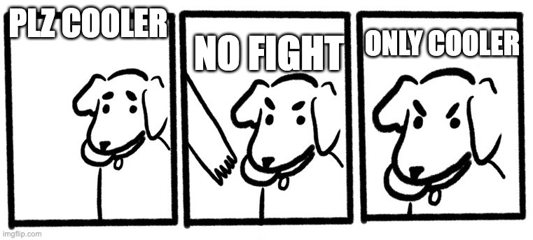 No Take, Only Throw | PLZ COOLER; NO FIGHT; ONLY COOLER | image tagged in no take only throw | made w/ Imgflip meme maker