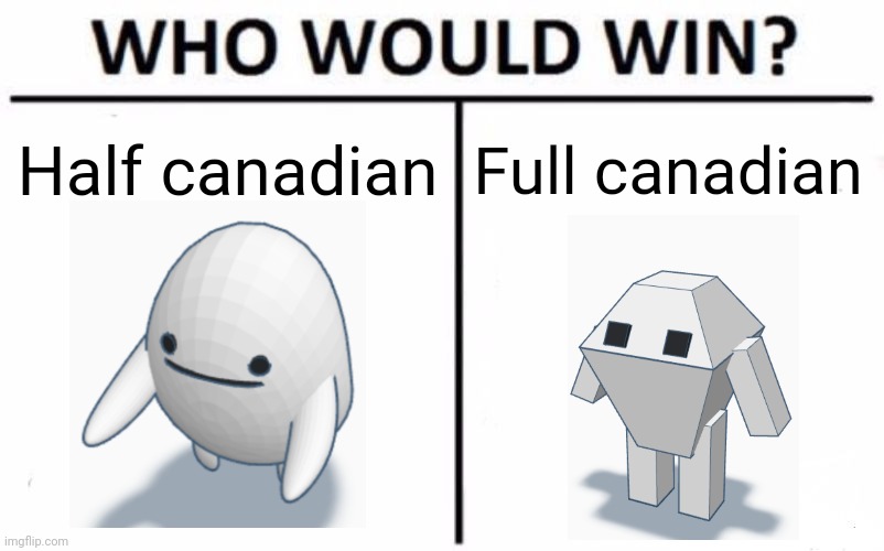 Who Would Win? Meme | Half canadian; Full canadian | image tagged in memes,who would win | made w/ Imgflip meme maker