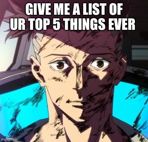 Like I need to see if you have good opinions | GIVE ME A LIST OF UR TOP 5 THINGS EVER | image tagged in david stare | made w/ Imgflip meme maker