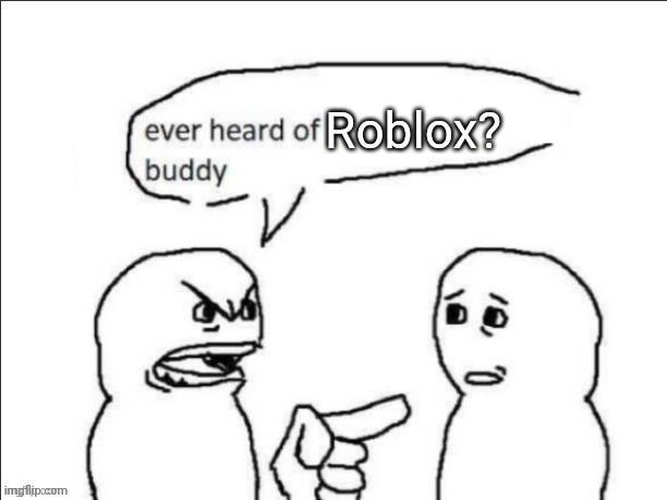 If you ask a friend what is Roblox? | Roblox? | image tagged in never heard of x | made w/ Imgflip meme maker