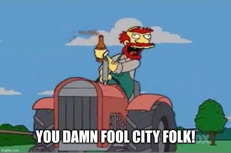 Willie Tractor Pool | YOU DAMN FOOL CITY FOLK! | image tagged in willie tractor pool | made w/ Imgflip meme maker