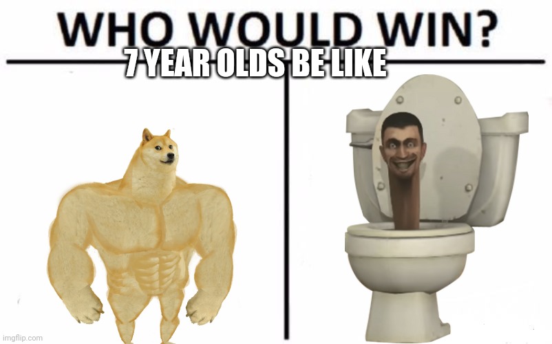 I guess doge | 7 YEAR OLDS BE LIKE | image tagged in memes,who would win | made w/ Imgflip meme maker