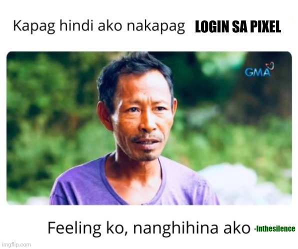 Nanghihina ako | LOGIN SA PIXEL; -Inthesilence | image tagged in nanghihina ako | made w/ Imgflip meme maker