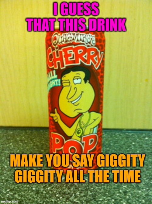 I GUESS THAT THIS DRINK; MAKE YOU SAY GIGGITY GIGGITY ALL THE TIME | made w/ Imgflip meme maker