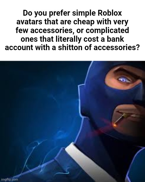 I fw simple avatars | Do you prefer simple Roblox avatars that are cheap with very few accessories, or complicated ones that literally cost a bank account with a shitton of accessories? | made w/ Imgflip meme maker