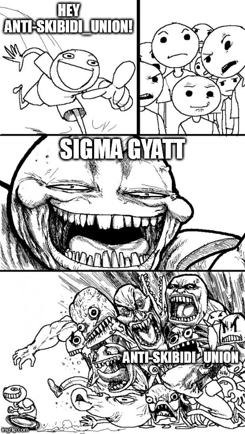(Freaky: Y'know, this says a LOT about the stream now) | HEY ANTI-SKIBIDI_UNION! SIGMA GYATT; ANTI-SKIBIDI_UNION | image tagged in memes,hey internet | made w/ Imgflip meme maker