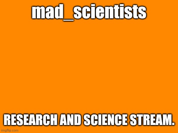 Back at it with the orange temp, baby! | mad_scientists; RESEARCH AND SCIENCE STREAM. | made w/ Imgflip meme maker