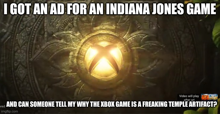 I want this in a musuem | I GOT AN AD FOR AN INDIANA JONES GAME; AND CAN SOMEONE TELL MY WHY THE XBOX GAME IS A FREAKING TEMPLE ARTIFACT? | image tagged in xbox | made w/ Imgflip meme maker