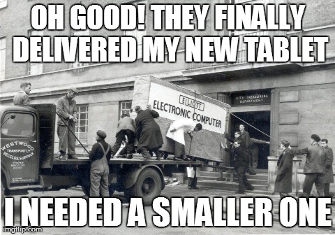New tablet | OH GOOD! THEY FINALLY DELIVERED MY NEW TABLET I NEEDED A SMALLER ONE | image tagged in memes,tablet,computers,delivery | made w/ Imgflip meme maker