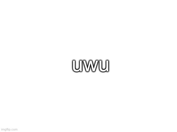 uwu | made w/ Imgflip meme maker