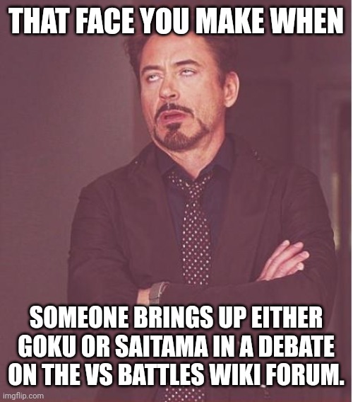 Face You Make Robert Downey Jr | THAT FACE YOU MAKE WHEN; SOMEONE BRINGS UP EITHER GOKU OR SAITAMA IN A DEBATE ON THE VS BATTLES WIKI FORUM. | image tagged in memes,goku,power | made w/ Imgflip meme maker