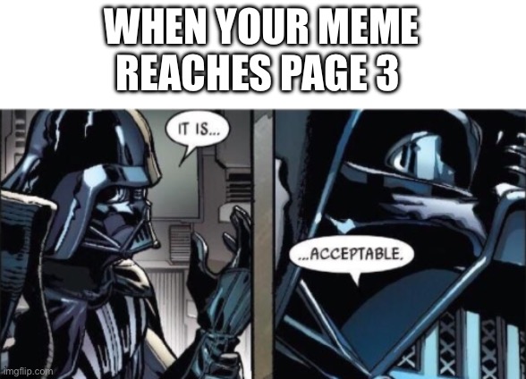 I’ll take it | WHEN YOUR MEME REACHES PAGE 3 | image tagged in it is acceptable,memes,imgflip | made w/ Imgflip meme maker