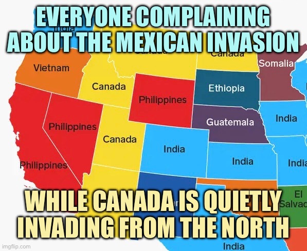 Looking in the wrong direction | EVERYONE COMPLAINING ABOUT THE MEXICAN INVASION; WHILE CANADA IS QUIETLY INVADING FROM THE NORTH | image tagged in memes,meanwhile in canada,canadians | made w/ Imgflip meme maker