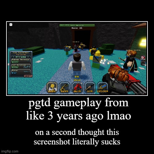 this screenshot was taken on an old ass laptop that i "inherited" from my sis | pgtd gameplay from like 3 years ago lmao | on a second thought this screenshot literally sucks | image tagged in funny,demotivationals,roblox,roblox meme | made w/ Imgflip demotivational maker
