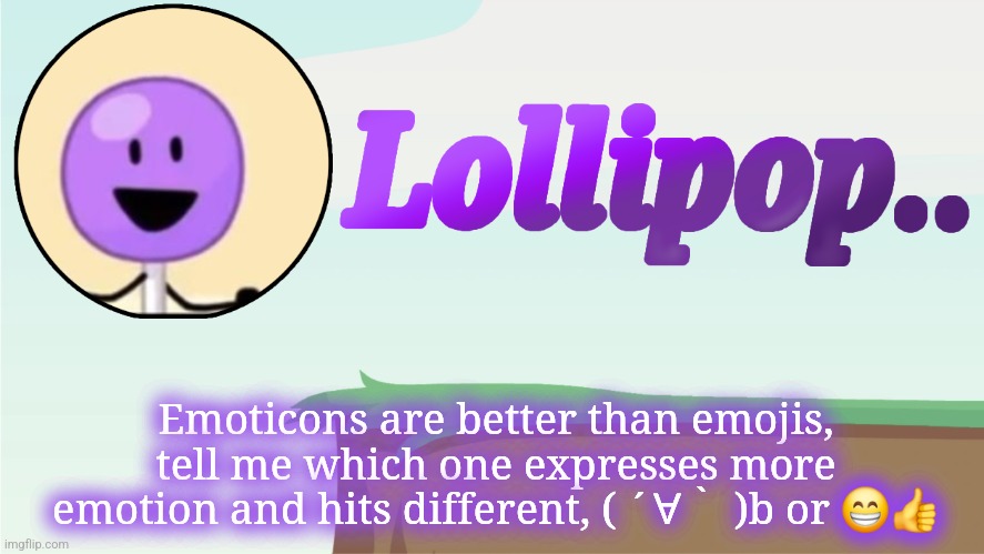 Lollipop.. Announcement Template | Emoticons are better than emojis, tell me which one expresses more emotion and hits different, ( ´∀｀ )b or 😁👍 | image tagged in lollipop announcement template | made w/ Imgflip meme maker