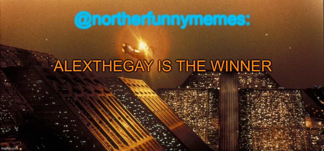 northerfunnymemes announcement template | ALEXTHEGAY IS THE WINNER | image tagged in northerfunnymemes announcement template | made w/ Imgflip meme maker