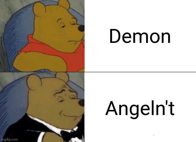 Random meme | Demon; Angeln't | image tagged in memes,tuxedo winnie the pooh | made w/ Imgflip meme maker