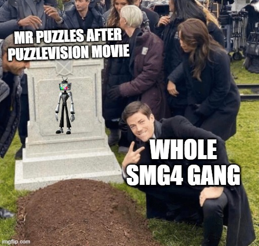 Mr puzzles after Puzzlevision Movie | MR PUZZLES AFTER PUZZLEVISION MOVIE; WHOLE SMG4 GANG | image tagged in grant gustin over grave,smg4,memes,funny | made w/ Imgflip meme maker