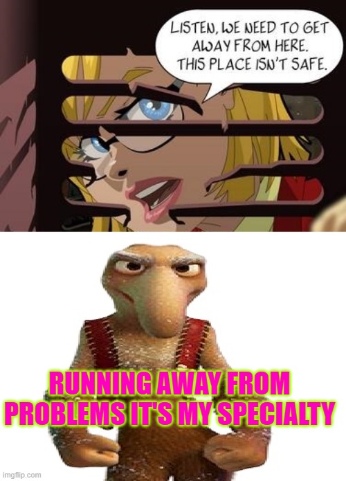 RUNNING AWAY FROM PROBLEMS IT'S MY SPECIALTY | made w/ Imgflip meme maker