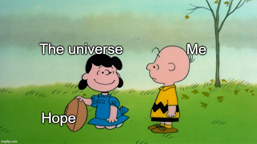Charlie Brown | Me; The universe; Hope | image tagged in this is my life | made w/ Imgflip meme maker
