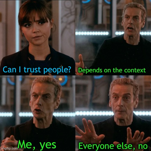 True?? | Can I trust people? Depends on the context; Everyone else, no; Me, yes | image tagged in is four a lot | made w/ Imgflip meme maker