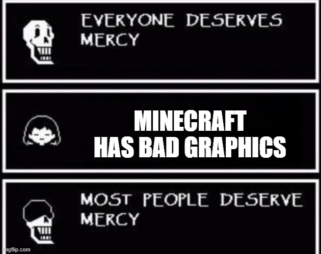 people who say this have -100000000000000000000 braincells | MINECRAFT HAS BAD GRAPHICS | image tagged in everyone deserves mercy | made w/ Imgflip meme maker