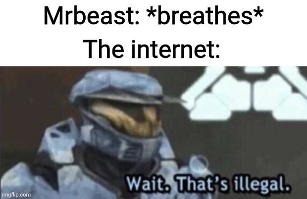 Wait that’s illegal | Mrbeast: *breathes* The internet: | image tagged in wait that s illegal | made w/ Imgflip meme maker