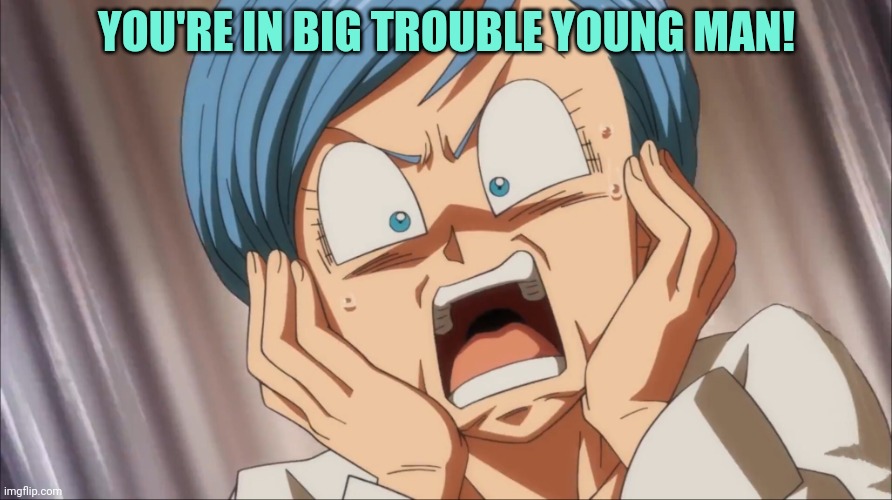 Shocked Bulma Template | YOU'RE IN BIG TROUBLE YOUNG MAN! | image tagged in shocked bulma template | made w/ Imgflip meme maker